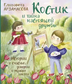 Елизавета Арзамасова: Костик и тайна настоящей дружбы. Истории о счастье, доверии и музыке заката