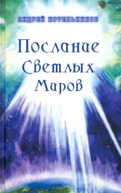 Андрей Котельников: Послания Светлых Миров