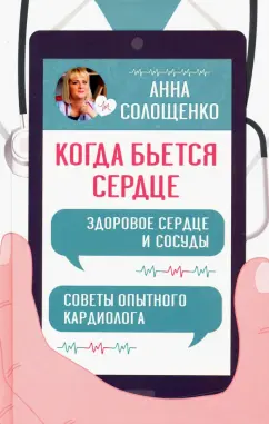Анна Солощенко: Когда бьется сердце. Здоровое сердце и сосуды. Советы опытного кардиолога