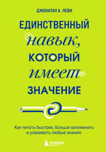 Джонатан Леви: Единственный навык, который имеет значение. Как читать быстрее, больше запоминать и усваивать любые