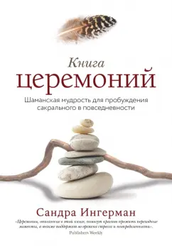 Сандра Ингерман: Книга церемоний. Шаманская мудрость для пробуждения сакрального в повседневности