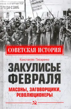 Константин Писаренко: Закулисье Февраля. Масоны, заговорщики, революционеры