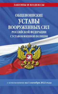Общевоинские уставы ВС РФ с Уставом военной полиции с изменениями на 1 октября 2022 года