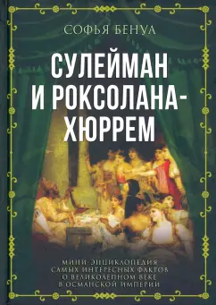 Софья Бенуа: Сулейман и Роксолана-Хюррем. Мини-энциклопедия самых интересных фактов о Великолепном веке