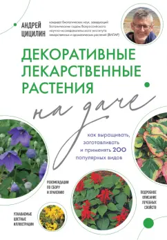Андрей Цицилин: Декоративные лекарственные растения на даче. Как выращивать, заготавливать и применять