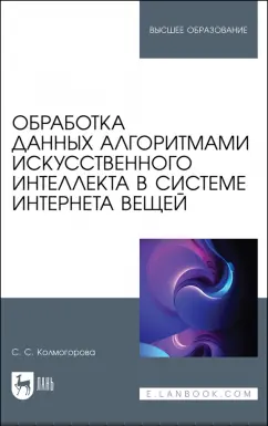 Светлана Колмогорова: Обработка данных алгоритмами искусственного интеллекта в системе интернета вещей. Учебное пособие