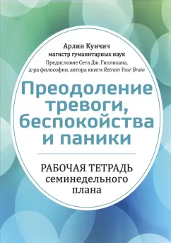 Арлин Кунчич: Преодоление тревоги, беспокойства и паники. Рабочая тетрадь семинедельного плана