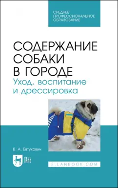 Владимир Евтухович: Содержание собаки в городе. Уход, воспитание и дрессировка. Учебное пособие для СПО