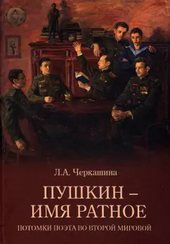 Лариса Черкашина: Пушкин - имя ратное. Потомки поэта во Второй мировой
