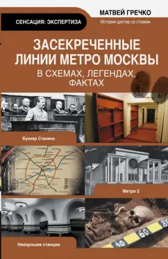 Матвей Гречко: Засекреченные линии метро Москвы в схемах, легендах и фактах