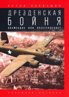 Антон Первушин: Дрезденская бойня. Возмездие или преступление?