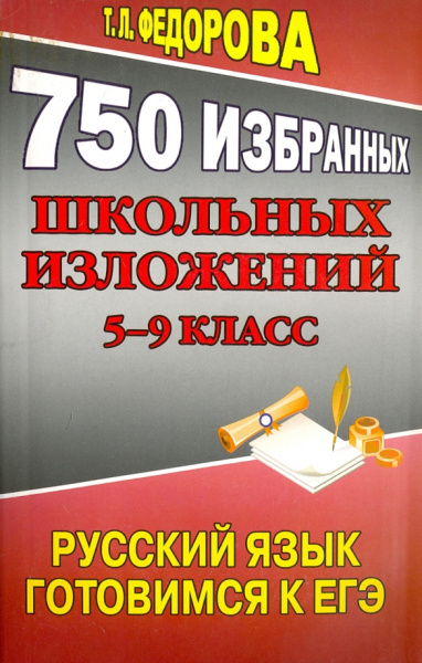 Т. Федорова: 750 избранных школьных изложений. 5-9 класс. Русский язык. Готовимся ЕГЭ