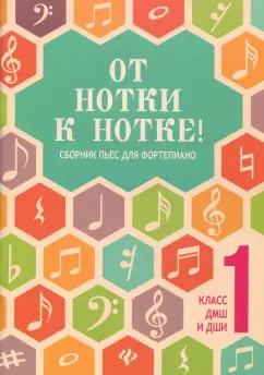 От нотки к нотке! Сборник пьес для фортепиано. Учебно-методическое пособие