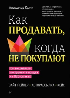 Александр Кузин: Как продавать, когда не покупают. Три мощнейших инструмента продаж на B2B-рынках