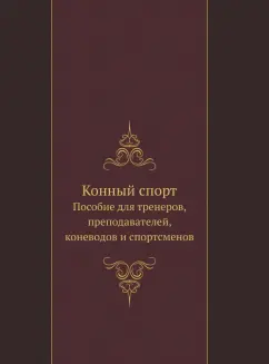 Конный спорт. Пособие для тренеров, преподавателей, коневодов и спортсменов