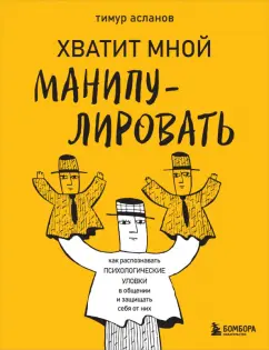 Тимур Асланов: Хватит мной манипулировать! Как распознавать психологические уловки в общении и защищать себя от них
