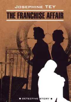 Josephine Tey: THE FRANCHISE AFFAIR