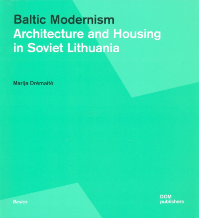 Marija Dremaite: Baltic Modernism. Architecture and Housing in Soviet Lithuania