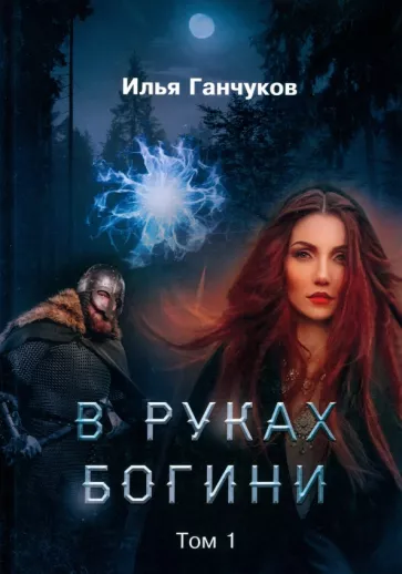 Илья Ганчуков: В руках богини. Том 1