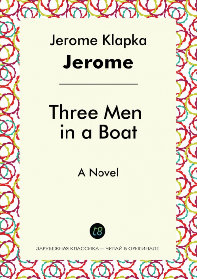 Jerome Jerome: Three Men in a Boat. A Novel