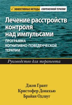 Грант, Донахью, Одлауг: Лечение расстройств контроля над импульсами. Программа когнитивно-поведенческой терапии. Руководство