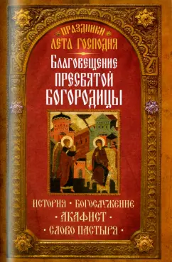 Праздники лета Господня. Благовещение Пресвятой Богородицы