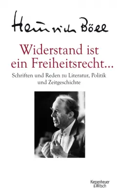 Heinrich Boll: Widerstand ist ein Freiheitsrecht... Schriften und Reden zu Literatur, Politik und Zeitgeschichte