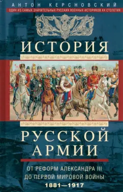 Антон Керсновский: История русской армии. От реформ Александра III до Первой мировой войны. 1881-1917
