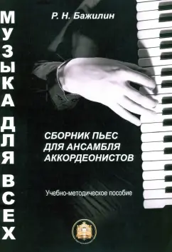 Роман Бажилин: Музыка для всех. Сборник пьес для ансамбля аккордеонистов. Учебно-методическое пособие. Выпуск 1