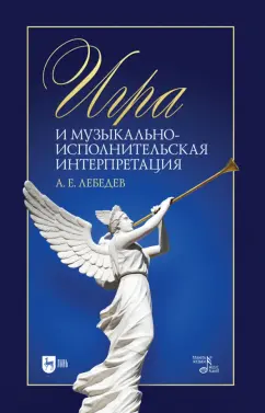 Александр Лебедев: Игра и музыкально-исполнительская интерпретация. Монография