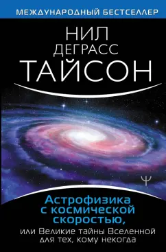 Тайсон Деграсс: Астрофизика с космической скоростью, или Великие тайны Вселенной для для тех, кому некогда