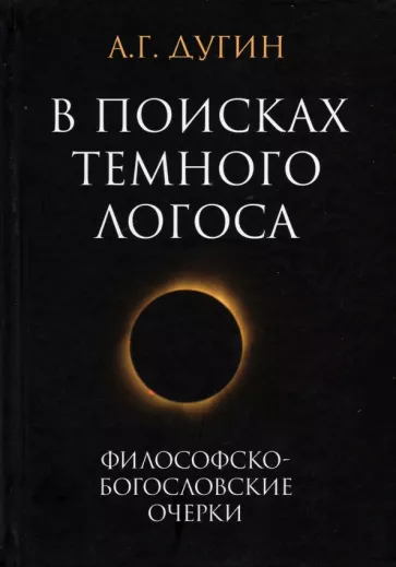 Александр Дугин: В поисках темного Логоса. Философско-богословские очерки