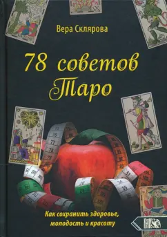 Вера Склярова: 78 советов Таро. Как сохранить здоровье, молодость и красоту