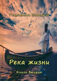 Генриетта Вютерих: Река жизни. Книга вторая