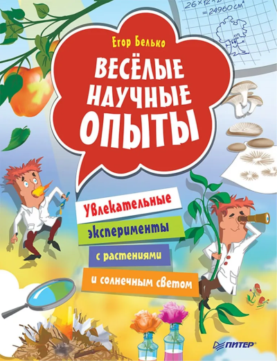 Белько Егор Анатольевич: Весёлые научные опыты. Увлекательные эксперименты с растениями и солнечным светом