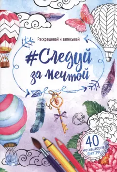 Раскраска антистресс. Альбом Следуй за мечтой