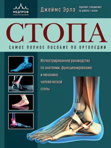 Джеймс Эрлз: Стопа. Самое полное пособие по ортопедии. Иллюстрированное руководство по анатомии, функционированию