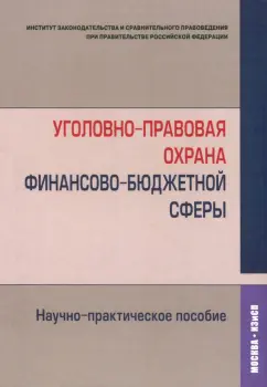 Артемов, Голованова, Денисов: Уголовно-правовая охрана финансово-бюджетной сферы. Научно-практическое пособие
