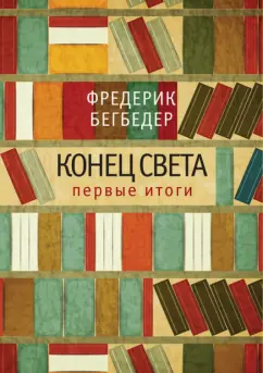 Фредерик Бегбедер: Конец света. Первые итоги. Эссе