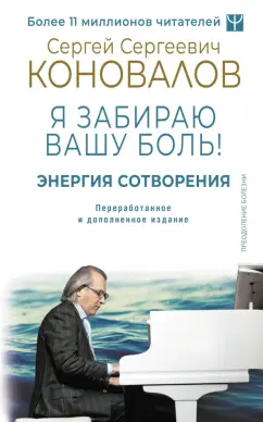 Сергей Коновалов: Энергия Сотворения. Я забираю вашу боль! Слово о Докторе. Переработанное и дополненное издание