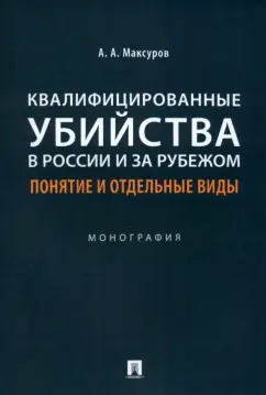 Алексей Максуров: Квалифицированные убийства в России и за рубежом. Понятие и отдельные виды. Монография