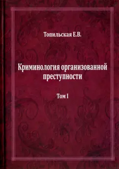 Елена Топильская: Криминология организованной преступности. Монография. В 2-х томах. Том 1