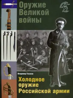 Владимир Глазков: Оружие Великой войны. Холодное оружие Российской армии