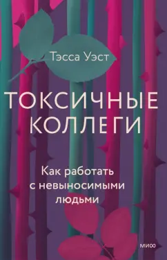 Тесса Уэст: Токсичные коллеги. Как работать с невыносимыми людьми