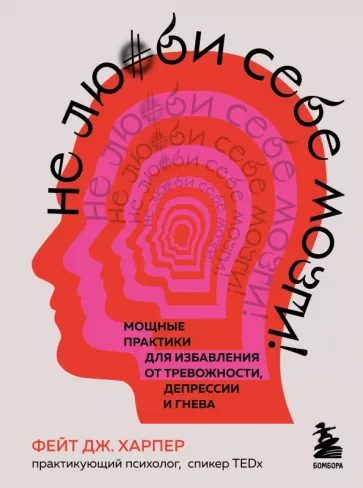 Фейт Харпер: Не люби себе мозги! Мощные практики для избавления от тревожности, депрессии и гнева