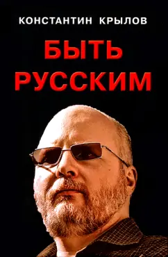 Константин Крылов: Быть русским