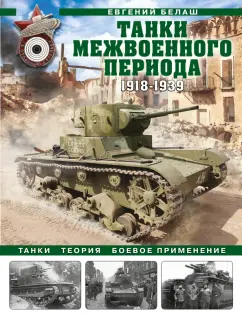Евгений Белаш: Танки межвоенного периода. 1918-1939 гг. Танки, теория, боевое применение