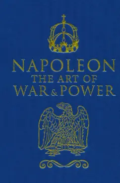 Napoleon: Napoleon. The Art of War and Power
