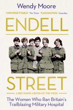 Wendy Moore: Endell Street. The Women Who Ran Britain’s Trailblazing Military Hospital