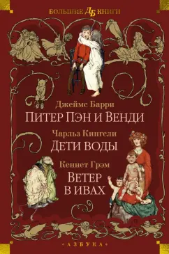 Джеймс Мэтью Барри, Чарльз Кингсли, Кеннет Грэм: Питер Пэн и Венди. Дети воды. Ветер в ивах
